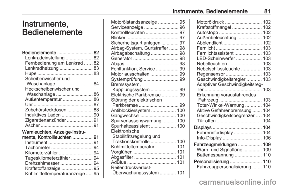 OPEL GRANDLAND X 2018.75  Betriebsanleitung (in German) Instrumente, Bedienelemente81Instrumente,
BedienelementeBedienelemente ........................... 82
Lenkradeinstellung ....................82
Fernbedienung am Lenkrad ......82
Lenkradheizung .......