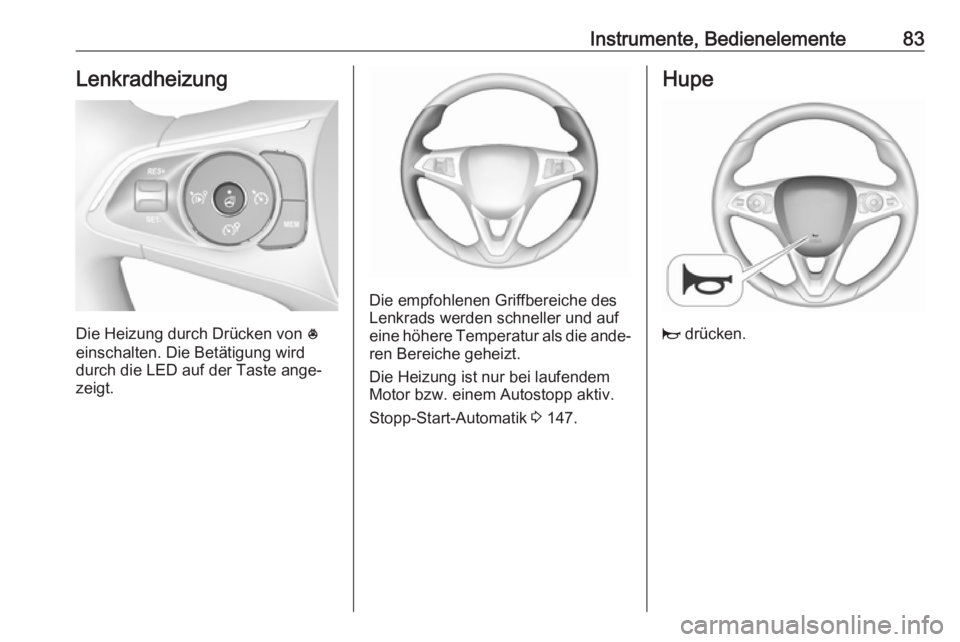 OPEL GRANDLAND X 2018.75  Betriebsanleitung (in German) Instrumente, Bedienelemente83Lenkradheizung
Die Heizung durch Drücken von *
einschalten. Die Betätigung wird
durch die LED auf der Taste ange‐
zeigt.
Die empfohlenen Griffbereiche des
Lenkrads wer