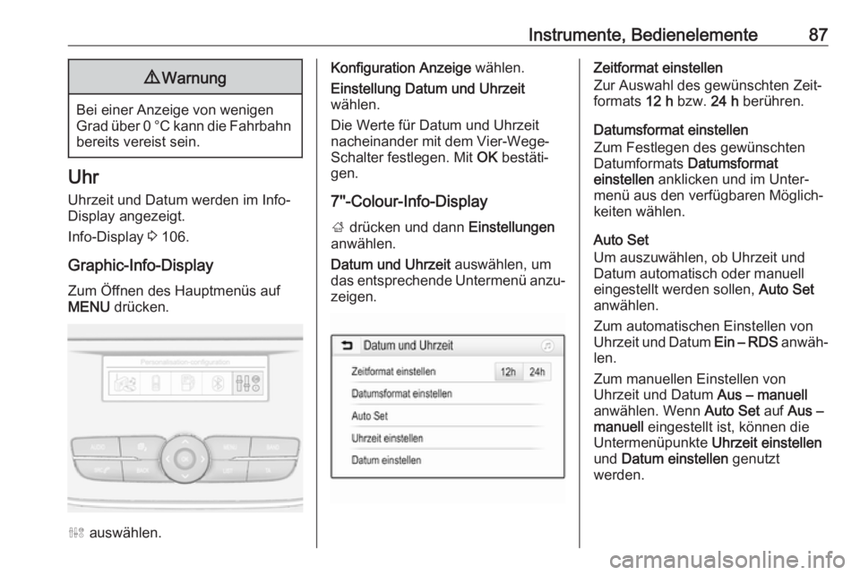 OPEL GRANDLAND X 2018.75  Betriebsanleitung (in German) Instrumente, Bedienelemente879Warnung
Bei einer Anzeige von wenigen
Grad über 0 °C kann die Fahrbahn bereits vereist sein.
Uhr
Uhrzeit und Datum werden im Info-
Display angezeigt.
Info-Display  3 10