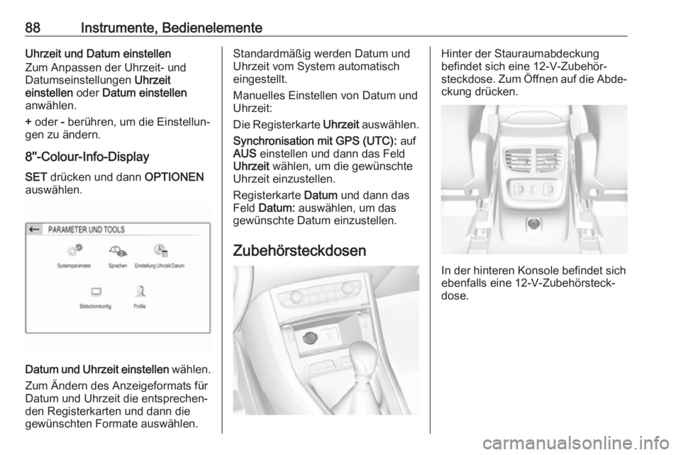 OPEL GRANDLAND X 2018.75  Betriebsanleitung (in German) 88Instrumente, BedienelementeUhrzeit und Datum einstellen
Zum Anpassen der Uhrzeit- und
Datumseinstellungen  Uhrzeit
einstellen  oder Datum einstellen
anwählen.
+  oder  - berühren, um die Einstellu