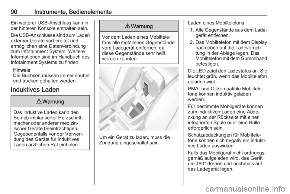 OPEL GRANDLAND X 2018.75  Betriebsanleitung (in German) 90Instrumente, BedienelementeEin weiterer USB-Anschluss kann in
der hinteren Konsole enthalten sein.
Die USB-Anschlüsse sind zum Laden externer Geräte vorbereitet und
ermöglichen eine Datenverbindu
