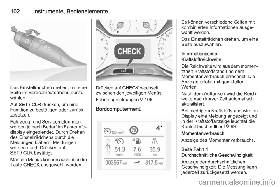 OPEL GRANDLAND X 2019.75  Betriebsanleitung (in German) 102Instrumente, Bedienelemente
Das Einstellrädchen drehen, um eineSeite im Bordcomputermenü auszu‐
wählen.
Auf  SET / CLR  drücken, um eine
Funktion zu bestätigen oder zurück‐
zusetzen.
Fahr