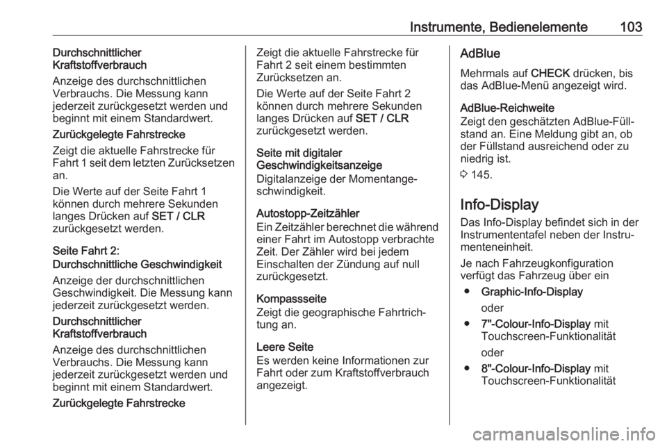 OPEL GRANDLAND X 2019.75  Betriebsanleitung (in German) Instrumente, Bedienelemente103Durchschnittlicher
Kraftstoffverbrauch
Anzeige des durchschnittlichen
Verbrauchs. Die Messung kann
jederzeit zurückgesetzt werden und
beginnt mit einem Standardwert.
Zur