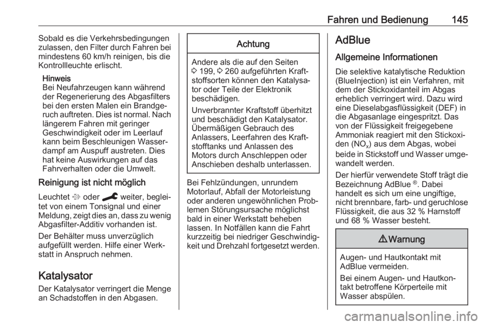 OPEL GRANDLAND X 2019.75  Betriebsanleitung (in German) Fahren und Bedienung145Sobald es die Verkehrsbedingungen
zulassen, den Filter durch Fahren bei
mindestens 60 km/h reinigen, bis die
Kontrollleuchte erlischt.
Hinweis
Bei Neufahrzeugen kann während
de