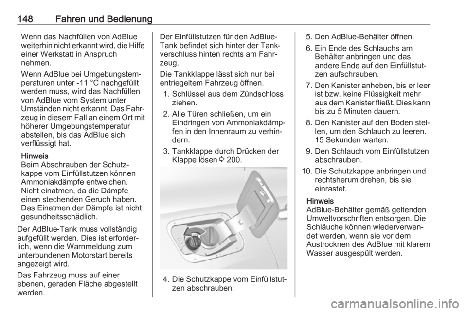 OPEL GRANDLAND X 2019.75  Betriebsanleitung (in German) 148Fahren und BedienungWenn das Nachfüllen von AdBlue
weiterhin nicht erkannt wird, die Hilfe einer Werkstatt in Anspruch
nehmen.
Wenn AdBlue bei Umgebungstem‐
peraturen unter -11 °C nachgefüllt
