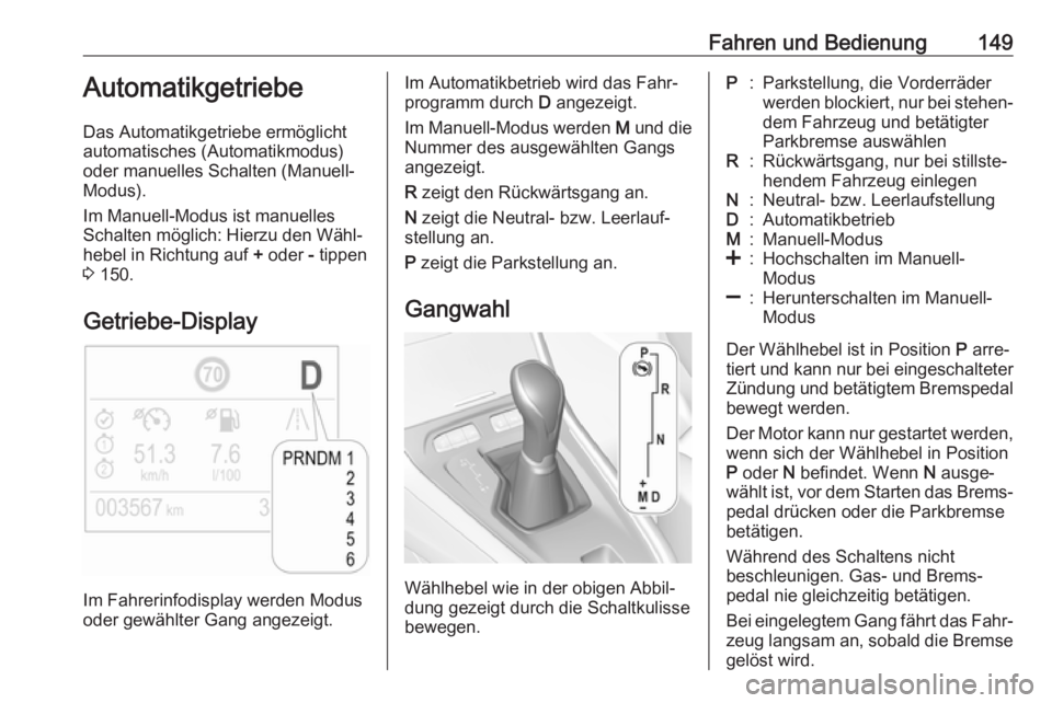 OPEL GRANDLAND X 2019.75  Betriebsanleitung (in German) Fahren und Bedienung149Automatikgetriebe
Das Automatikgetriebe ermöglicht
automatisches (Automatikmodus)
oder manuelles Schalten (Manuell-
Modus).
Im Manuell-Modus ist manuelles
Schalten möglich: Hi