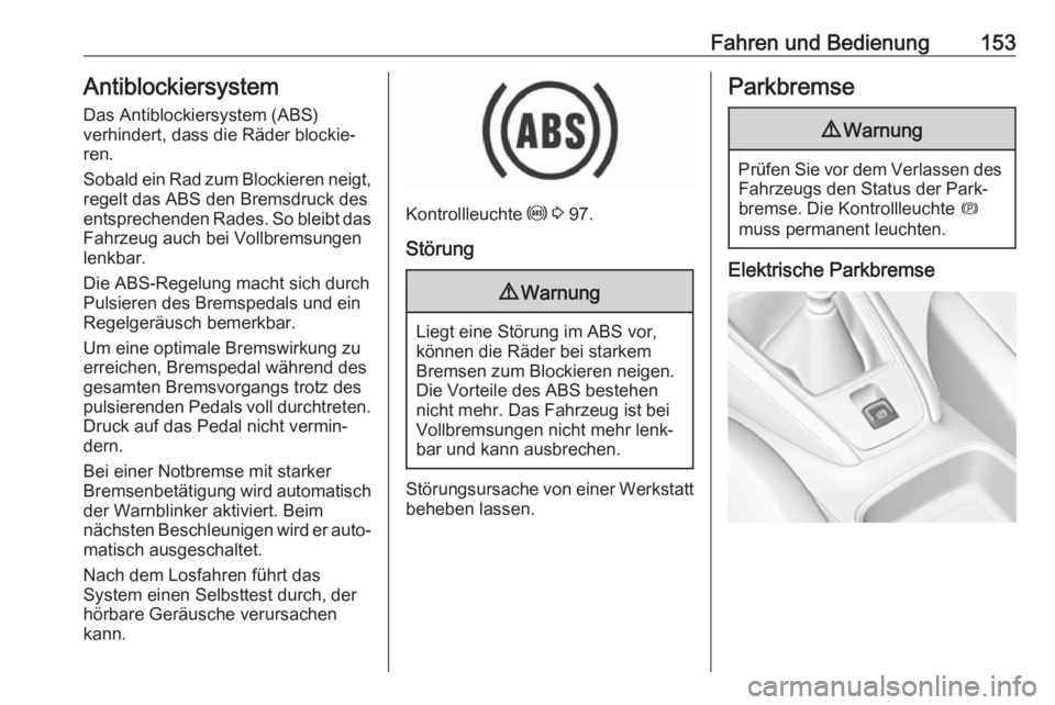 OPEL GRANDLAND X 2019.75  Betriebsanleitung (in German) Fahren und Bedienung153AntiblockiersystemDas Antiblockiersystem (ABS)
verhindert, dass die Räder blockie‐ ren.
Sobald ein Rad zum Blockieren neigt,
regelt das ABS den Bremsdruck des
entsprechenden 