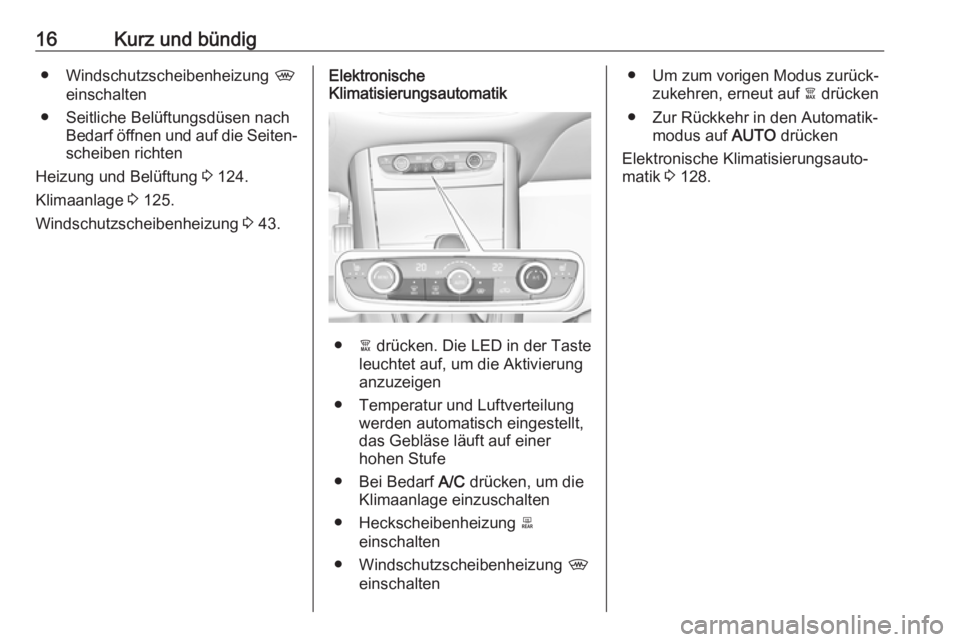 OPEL GRANDLAND X 2019.75  Betriebsanleitung (in German) 16Kurz und bündig● Windschutzscheibenheizung ,
einschalten
● Seitliche Belüftungsdüsen nach Bedarf öffnen und auf die Seiten‐
scheiben richten
Heizung und Belüftung  3 124.
Klimaanlage  3 1