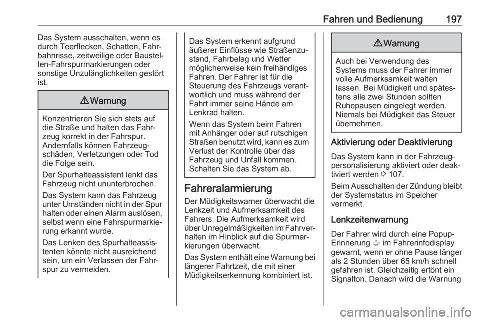 OPEL GRANDLAND X 2019.75  Betriebsanleitung (in German) Fahren und Bedienung197Das System ausschalten, wenn es
durch Teerflecken, Schatten, Fahr‐ bahnrisse, zeitweilige oder Baustel‐
len-Fahrspurmarkierungen oder
sonstige Unzulänglichkeiten gestört
i