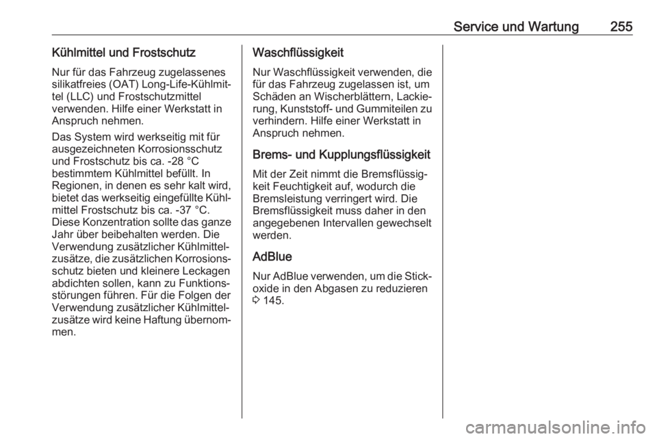 OPEL GRANDLAND X 2019.75  Betriebsanleitung (in German) Service und Wartung255Kühlmittel und FrostschutzNur für das Fahrzeug zugelassenes
silikatfreies (OAT) Long-Life-Kühlmit‐ tel (LLC) und Frostschutzmittel
verwenden. Hilfe einer Werkstatt in
Anspru