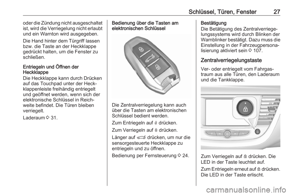 OPEL GRANDLAND X 2019.75  Betriebsanleitung (in German) Schlüssel, Türen, Fenster27oder die Zündung nicht ausgeschaltet
ist, wird die Verriegelung nicht erlaubt
und ein Warnton wird ausgegeben.
Die Hand hinter dem Türgriff lassen
bzw. die Taste an der 