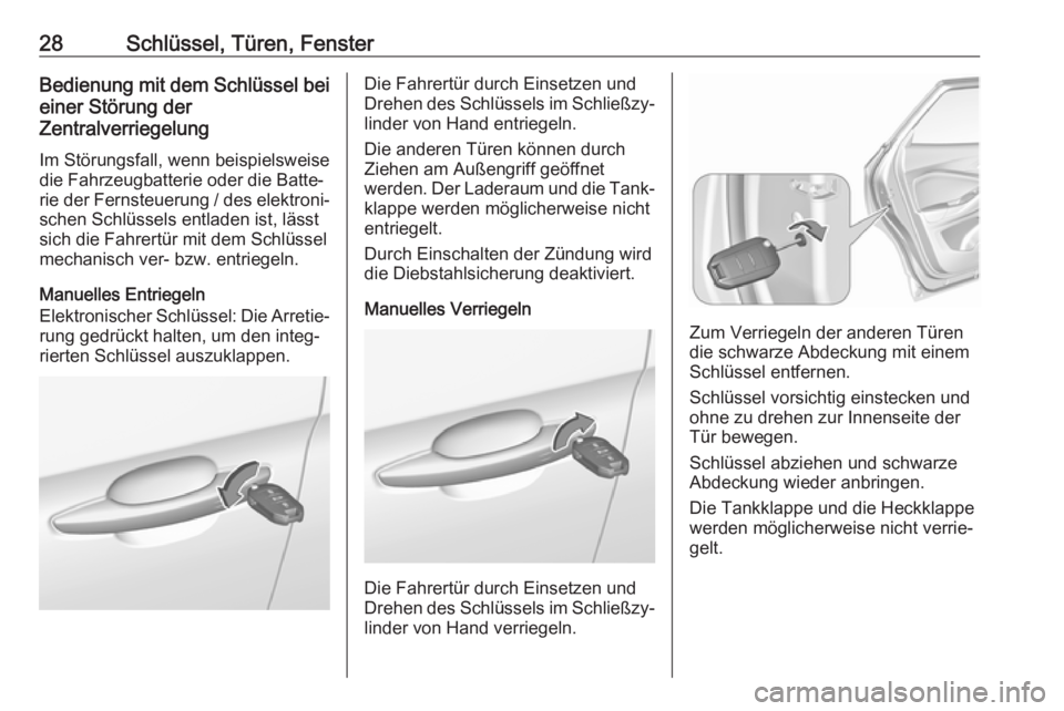 OPEL GRANDLAND X 2019.75  Betriebsanleitung (in German) 28Schlüssel, Türen, FensterBedienung mit dem Schlüssel bei
einer Störung der
Zentralverriegelung
Im Störungsfall, wenn beispielsweise
die Fahrzeugbatterie oder die Batte‐
rie der Fernsteuerung 