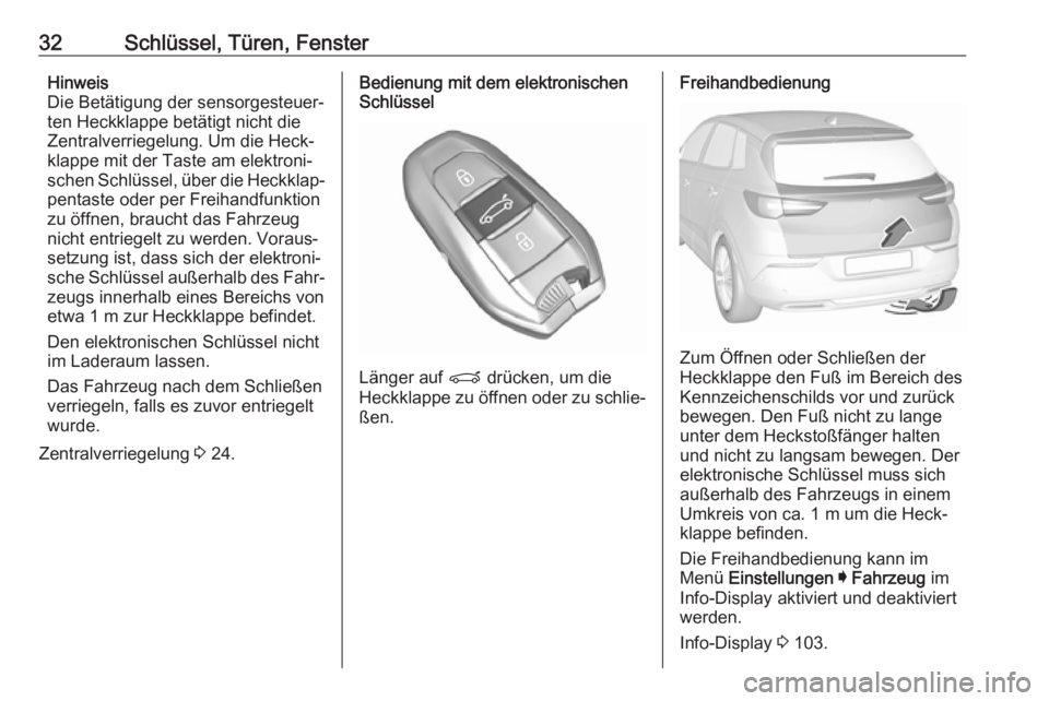 OPEL GRANDLAND X 2019.75  Betriebsanleitung (in German) 32Schlüssel, Türen, FensterHinweis
Die Betätigung der sensorgesteuer‐
ten Heckklappe betätigt nicht die
Zentralverriegelung. Um die Heck‐
klappe mit der Taste am elektroni‐
schen Schlüssel,