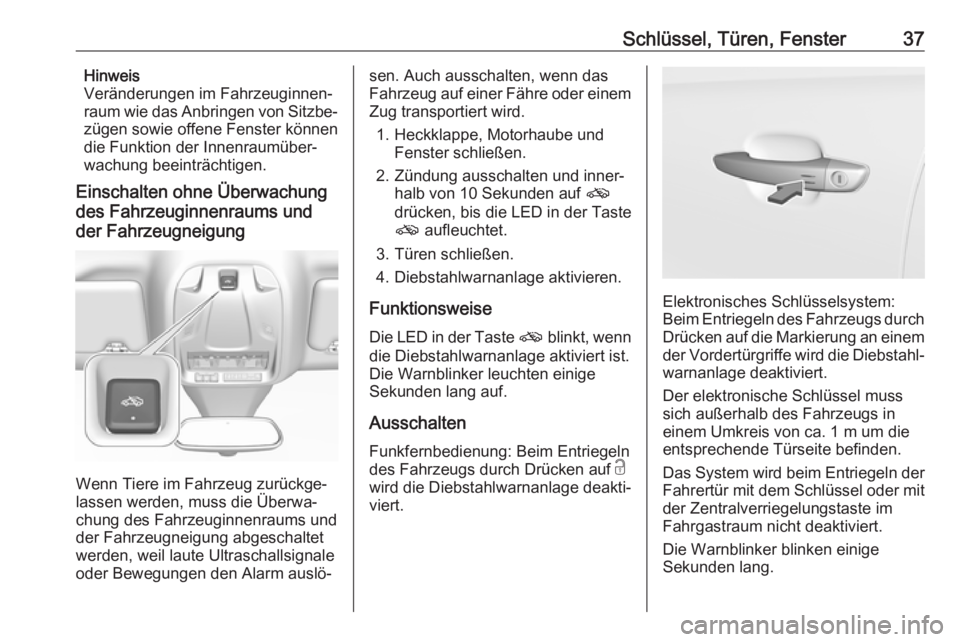 OPEL GRANDLAND X 2019.75  Betriebsanleitung (in German) Schlüssel, Türen, Fenster37Hinweis
Veränderungen im Fahrzeuginnen‐
raum wie das Anbringen von Sitzbe‐
zügen sowie offene Fenster können
die Funktion der Innenraumüber‐
wachung beeinträcht