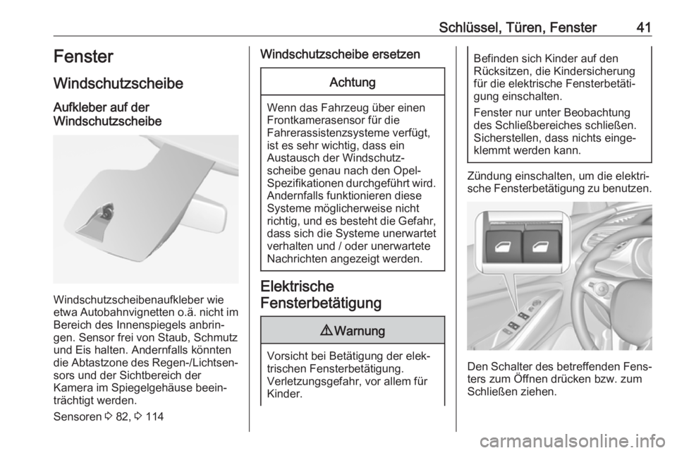 OPEL GRANDLAND X 2019.75  Betriebsanleitung (in German) Schlüssel, Türen, Fenster41Fenster
Windschutzscheibe
Aufkleber auf der
Windschutzscheibe
Windschutzscheibenaufkleber wie
etwa Autobahnvignetten o.ä. nicht im
Bereich des Innenspiegels anbrin‐
gen