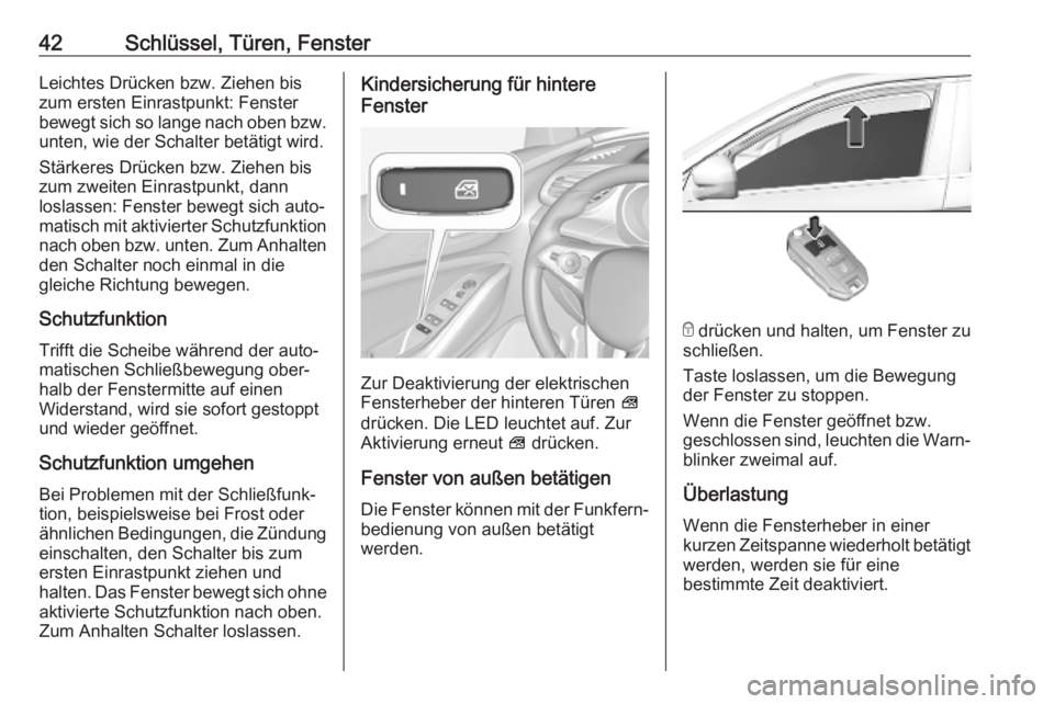 OPEL GRANDLAND X 2019.75  Betriebsanleitung (in German) 42Schlüssel, Türen, FensterLeichtes Drücken bzw. Ziehen bis
zum ersten Einrastpunkt: Fenster
bewegt sich so lange nach oben bzw.
unten, wie der Schalter betätigt wird.
Stärkeres Drücken bzw. Zie