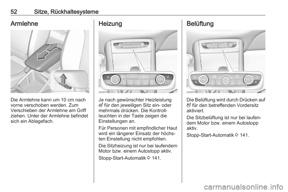 OPEL GRANDLAND X 2019.75  Betriebsanleitung (in German) 52Sitze, RückhaltesystemeArmlehne
Die Armlehne kann um 10 cm nachvorne verschoben werden. Zum
Verschieben der Armlehne am Griff
ziehen. Unter der Armlehne befindet
sich ein Ablagefach.
Heizung
Je nac
