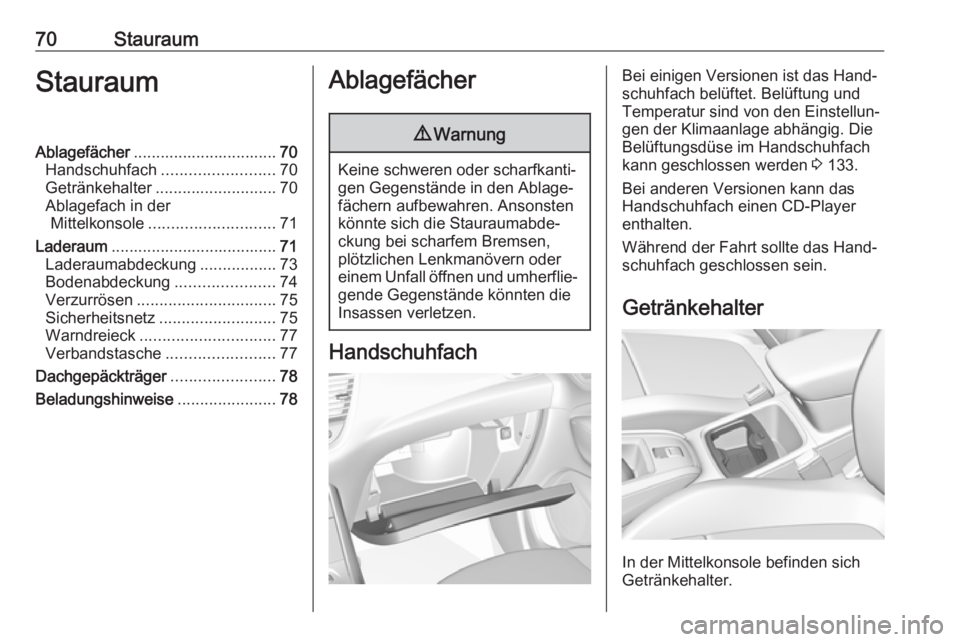 OPEL GRANDLAND X 2019.75  Betriebsanleitung (in German) 70StauraumStauraumAblagefächer................................ 70
Handschuhfach ......................... 70
Getränkehalter ........................... 70
Ablagefach in der Mittelkonsole ...........