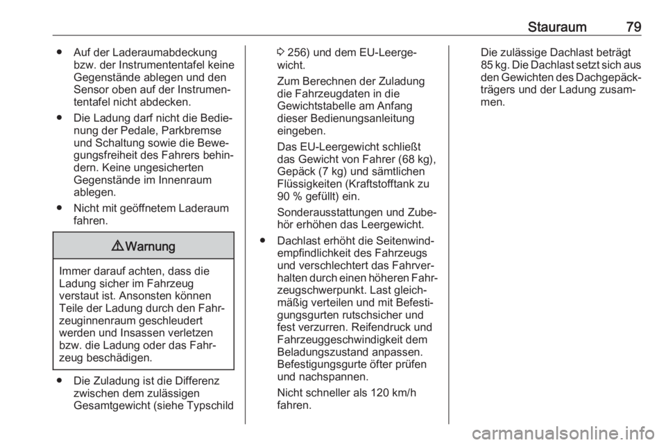 OPEL GRANDLAND X 2019.75  Betriebsanleitung (in German) Stauraum79● Auf der Laderaumabdeckungbzw. der Instrumententafel keine
Gegenstände ablegen und den
Sensor oben auf der Instrumen‐
tentafel nicht abdecken.
● Die Ladung darf nicht die Bedie‐ nu