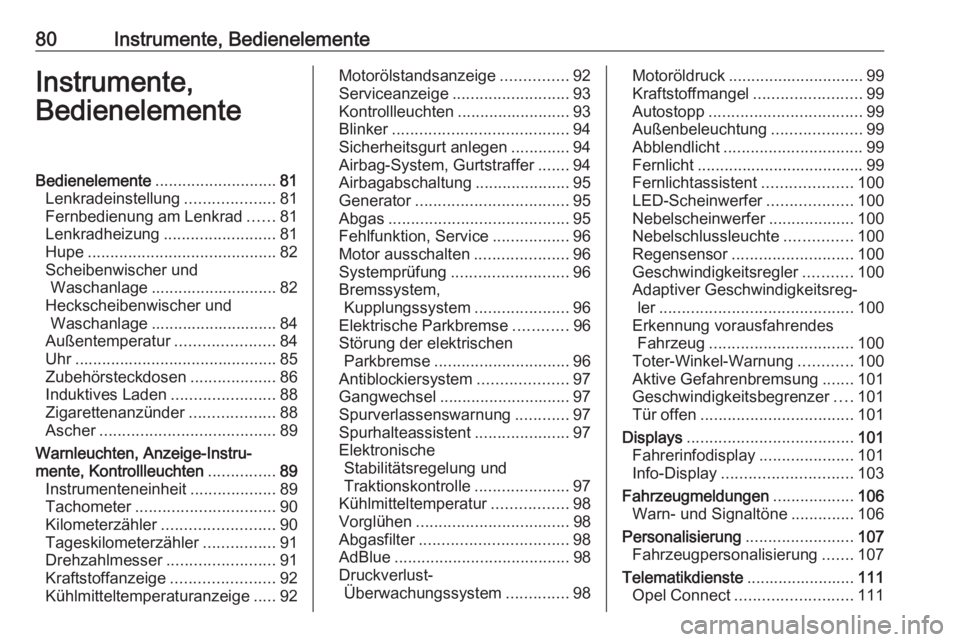 OPEL GRANDLAND X 2019.75  Betriebsanleitung (in German) 80Instrumente, BedienelementeInstrumente,
BedienelementeBedienelemente ........................... 81
Lenkradeinstellung ....................81
Fernbedienung am Lenkrad ......81
Lenkradheizung .......
