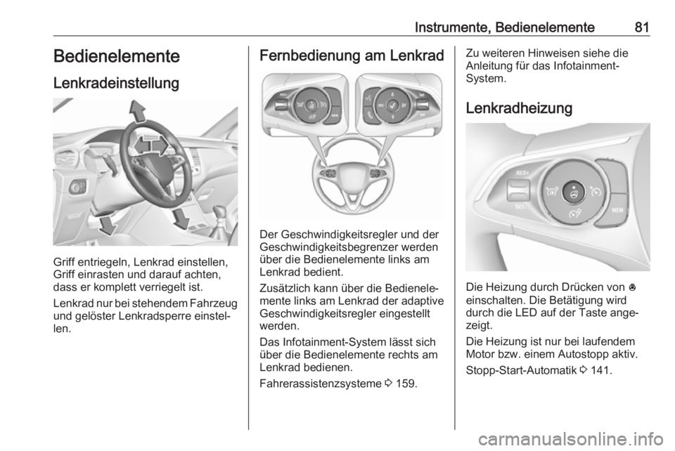 OPEL GRANDLAND X 2019.75  Betriebsanleitung (in German) Instrumente, Bedienelemente81Bedienelemente
Lenkradeinstellung
Griff entriegeln, Lenkrad einstellen,
Griff einrasten und darauf achten,
dass er komplett verriegelt ist.
Lenkrad nur bei stehendem Fahrz
