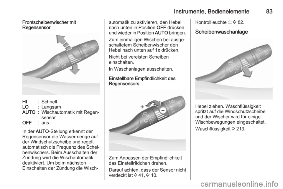 OPEL GRANDLAND X 2019.75  Betriebsanleitung (in German) Instrumente, Bedienelemente83Frontscheibenwischer mit
RegensensorHI:SchnellLO:LangsamAUTO:Wischautomatik mit Regen‐
sensorOFF:aus
In der  AUTO-Stellung erkennt der
Regensensor die Wassermenge auf de