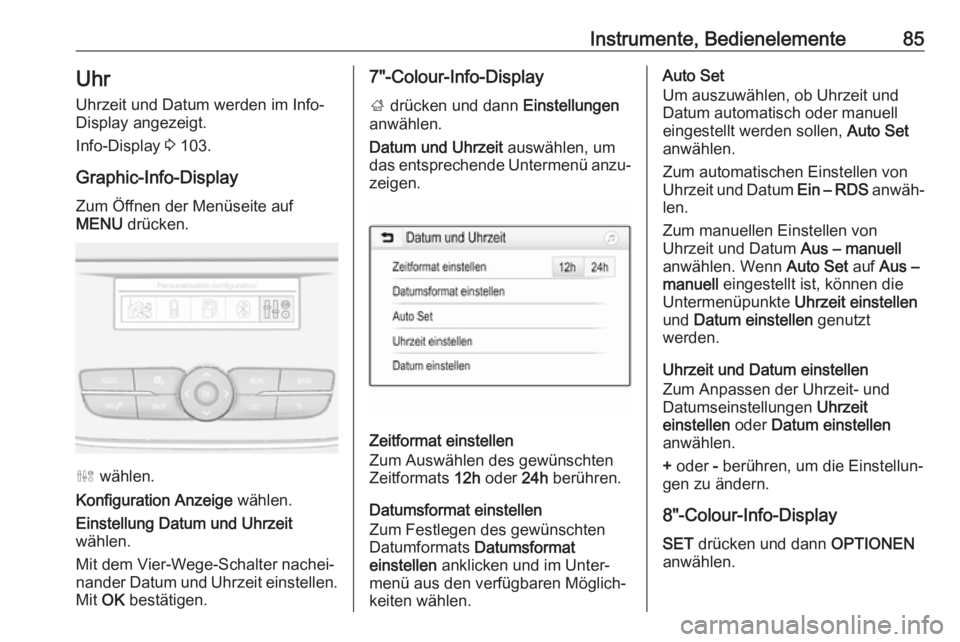 OPEL GRANDLAND X 2019.75  Betriebsanleitung (in German) Instrumente, Bedienelemente85Uhr
Uhrzeit und Datum werden im Info-
Display angezeigt.
Info-Display  3 103.
Graphic-Info-Display
Zum Öffnen der Menüseite auf
MENU  drücken.
ˆ wählen.
Konfiguration