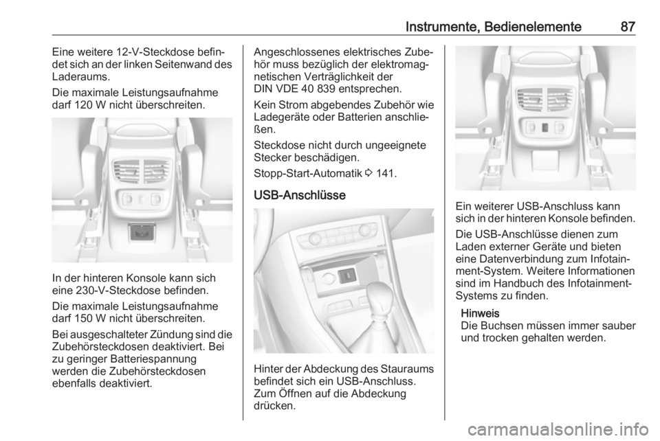 OPEL GRANDLAND X 2019.75  Betriebsanleitung (in German) Instrumente, Bedienelemente87Eine weitere 12-V-Steckdose befin‐det sich an der linken Seitenwand des
Laderaums.
Die maximale Leistungsaufnahme
darf 120 W nicht überschreiten.
In der hinteren Konsol