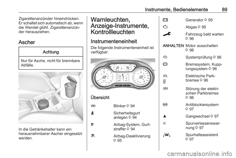 OPEL GRANDLAND X 2019.75  Betriebsanleitung (in German) Instrumente, Bedienelemente89Zigarettenanzünder hineindrücken.
Er schaltet sich automatisch ab, wenn
die Wendel glüht. Zigarettenanzün‐
der herausziehen.
AscherAchtung
Nur für Asche, nicht für