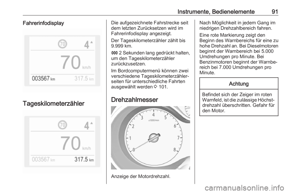 OPEL GRANDLAND X 2019.75  Betriebsanleitung (in German) Instrumente, Bedienelemente91Fahrerinfodisplay
Tageskilometerzähler
Die aufgezeichnete Fahrstrecke seit
dem letzten Zurücksetzen wird im
Fahrerinfodisplay angezeigt.
Der Tageskilometerzähler zählt
