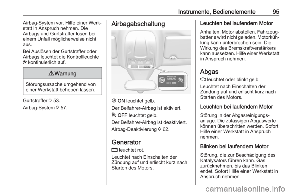 OPEL GRANDLAND X 2019.75  Betriebsanleitung (in German) Instrumente, Bedienelemente95Airbag-System vor. Hilfe einer Werk‐
statt in Anspruch nehmen. Die
Airbags und Gurtstraffer lösen bei
einem Unfall möglicherweise nicht
aus.
Bei Auslösen der Gurtstra