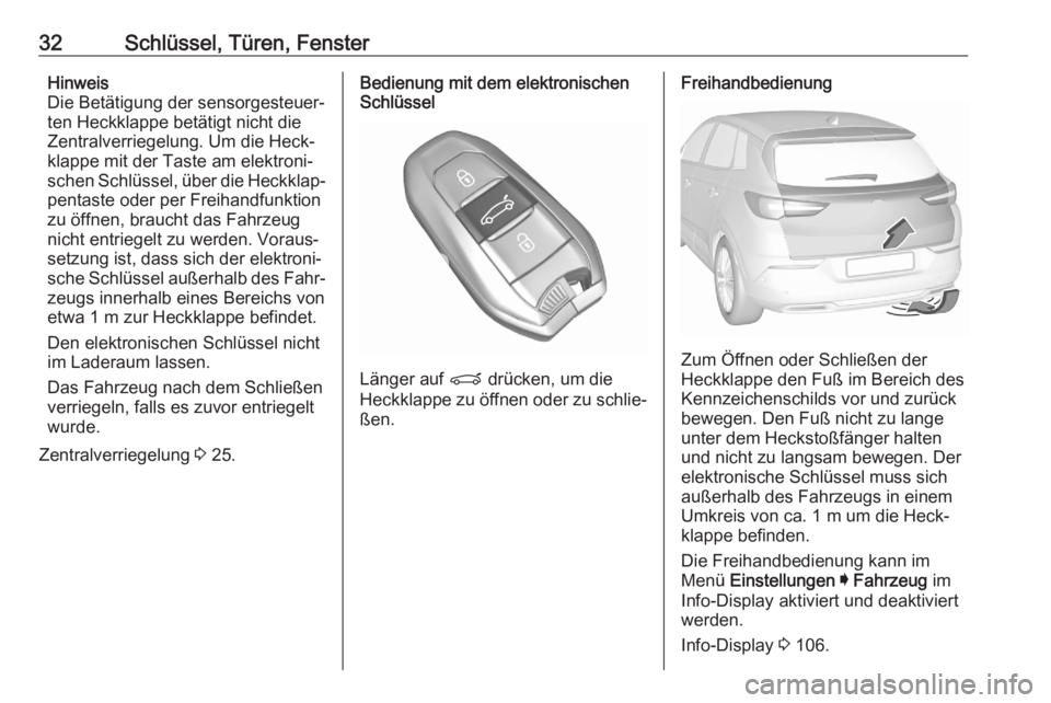 OPEL GRANDLAND X 2020  Betriebsanleitung (in German) 32Schlüssel, Türen, FensterHinweis
Die Betätigung der sensorgesteuer‐
ten Heckklappe betätigt nicht die
Zentralverriegelung. Um die Heck‐
klappe mit der Taste am elektroni‐
schen Schlüssel,