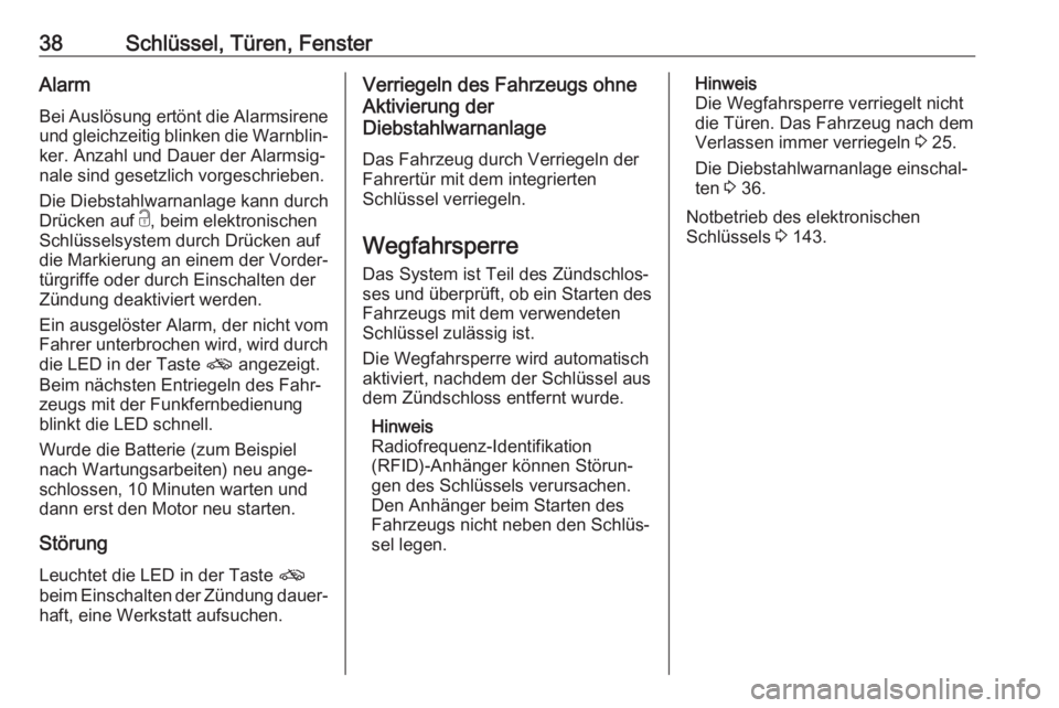 OPEL GRANDLAND X 2020  Betriebsanleitung (in German) 38Schlüssel, Türen, FensterAlarmBei Auslösung ertönt die Alarmsirene
und gleichzeitig blinken die Warnblin‐
ker. Anzahl und Dauer der Alarmsig‐
nale sind gesetzlich vorgeschrieben.
Die Diebsta