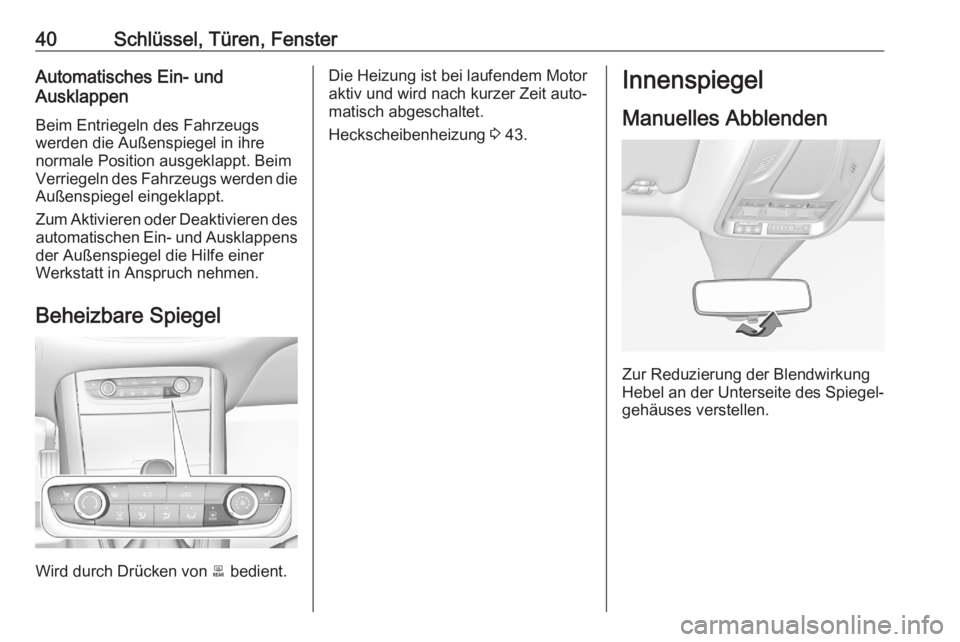 OPEL GRANDLAND X 2020  Betriebsanleitung (in German) 40Schlüssel, Türen, FensterAutomatisches Ein- und
Ausklappen
Beim Entriegeln des Fahrzeugs
werden die Außenspiegel in ihre
normale Position ausgeklappt. Beim
Verriegeln des Fahrzeugs werden die Au�
