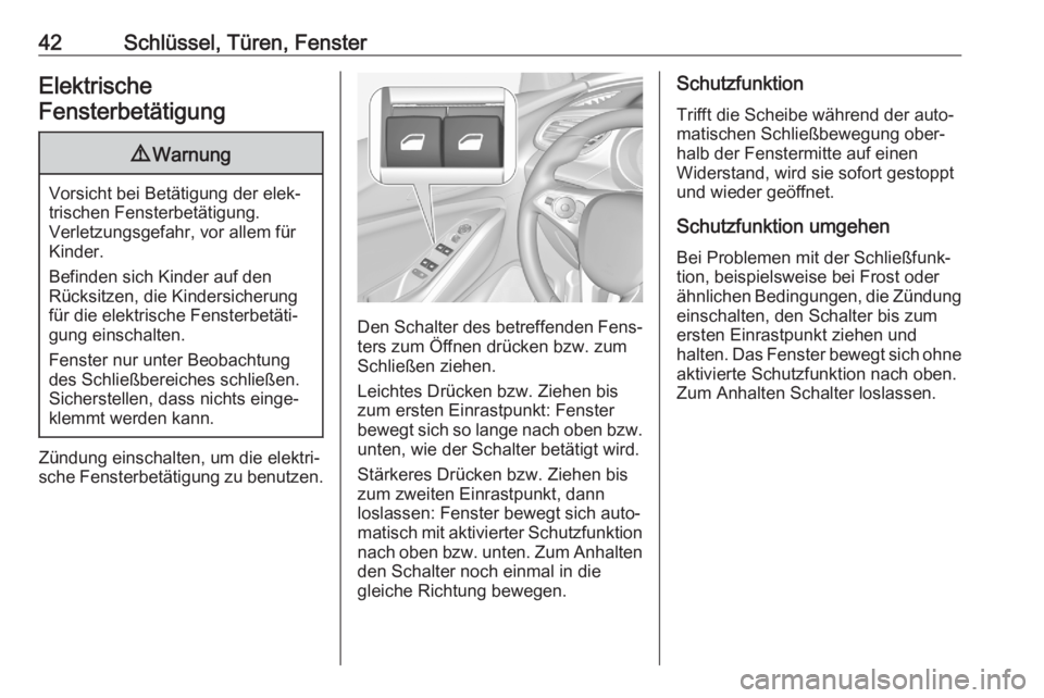 OPEL GRANDLAND X 2020  Betriebsanleitung (in German) 42Schlüssel, Türen, FensterElektrische
Fensterbetätigung9 Warnung
Vorsicht bei Betätigung der elek‐
trischen Fensterbetätigung.
Verletzungsgefahr, vor allem für Kinder.
Befinden sich Kinder au