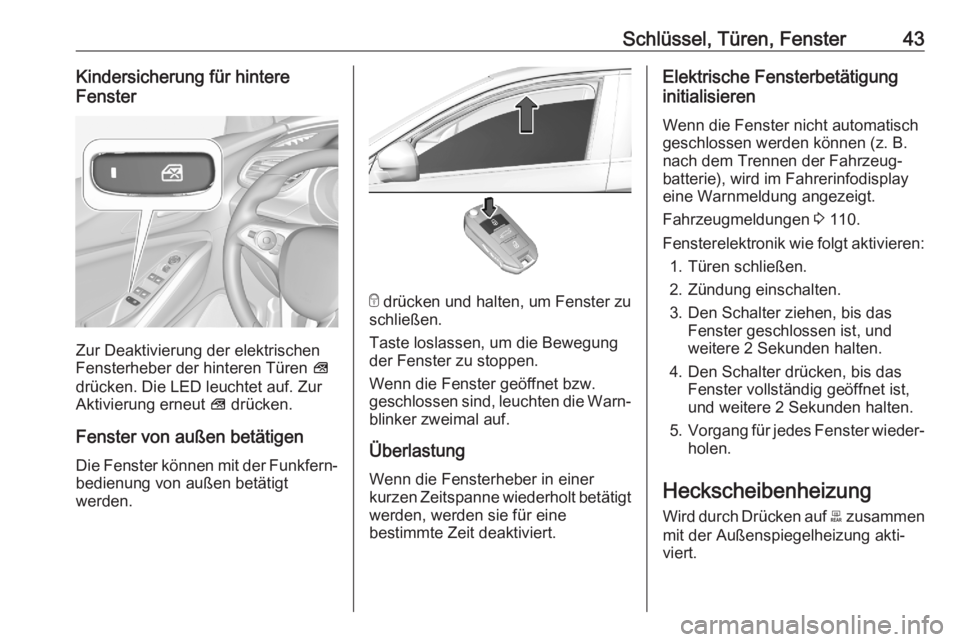 OPEL GRANDLAND X 2020  Betriebsanleitung (in German) Schlüssel, Türen, Fenster43Kindersicherung für hintere
Fenster
Zur Deaktivierung der elektrischen
Fensterheber der hinteren Türen  V
drücken. Die LED leuchtet auf. Zur
Aktivierung erneut  V drüc