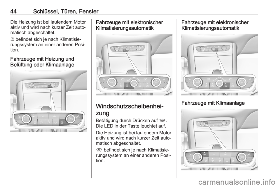 OPEL GRANDLAND X 2020  Betriebsanleitung (in German) 44Schlüssel, Türen, FensterDie Heizung ist bei laufendem Motor
aktiv und wird nach kurzer Zeit auto‐
matisch abgeschaltet.
b  befindet sich je nach Klimatisie‐
rungssystem an einer anderen Posi�