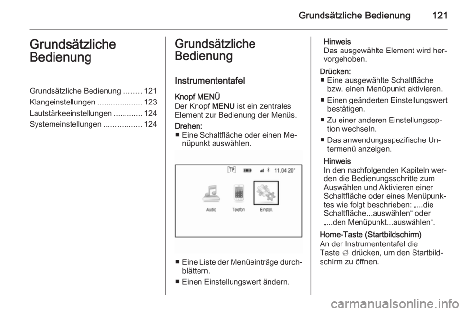OPEL INSIGNIA 2014  Infotainment-Handbuch (in German) Grundsätzliche Bedienung121Grundsätzliche
BedienungGrundsätzliche Bedienung ........121
Klangeinstellungen ....................123
Lautstärkeeinstellungen .............124
Systemeinstellungen ....