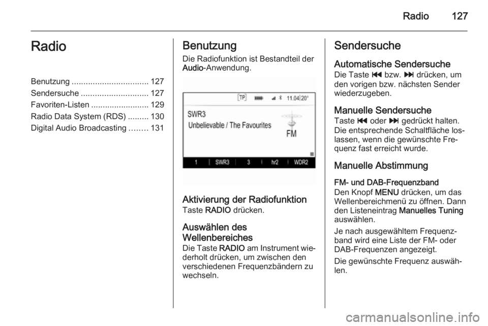 OPEL INSIGNIA 2014  Infotainment-Handbuch (in German) Radio127RadioBenutzung................................. 127
Sendersuche ............................. 127
Favoriten-Listen .........................129
Radio Data System (RDS) .........130
Digital Aud