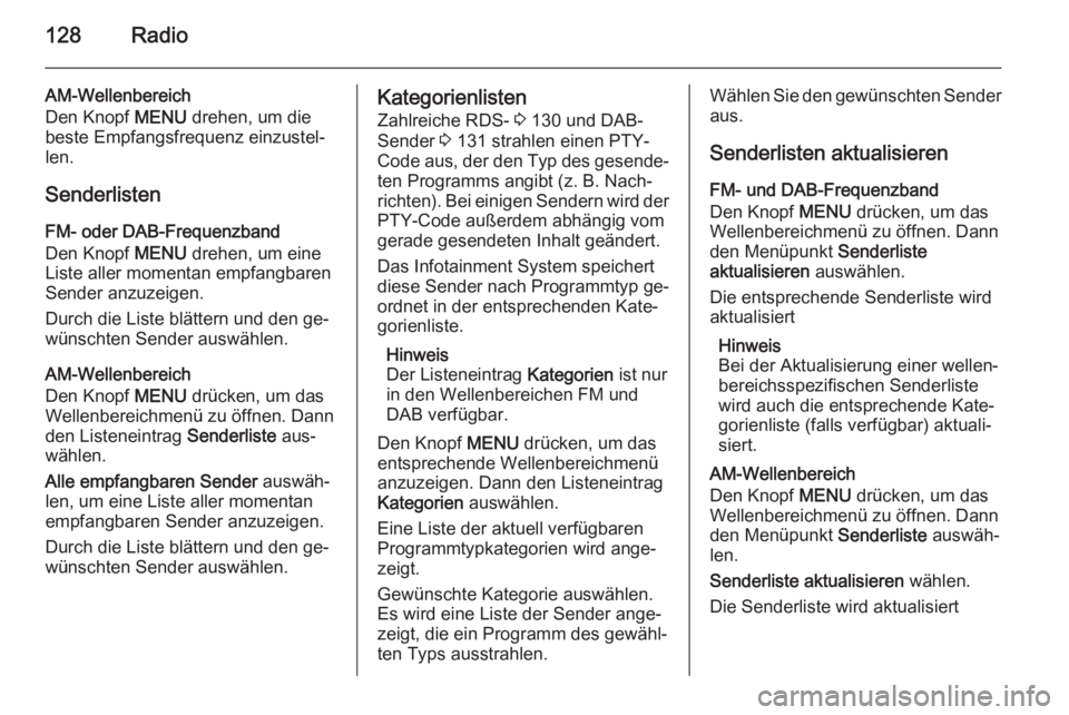 OPEL INSIGNIA 2014  Infotainment-Handbuch (in German) 128Radio
AM-Wellenbereich
Den Knopf  MENU drehen, um die
beste Empfangsfrequenz einzustel‐
len.
Senderlisten FM- oder DAB-Frequenzband
Den Knopf  MENU drehen, um eine
Liste aller momentan empfangbar