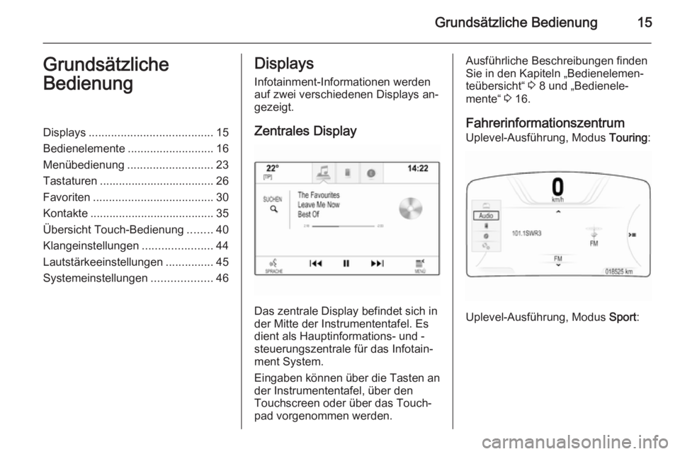 OPEL INSIGNIA 2014  Infotainment-Handbuch (in German) Grundsätzliche Bedienung15Grundsätzliche
BedienungDisplays ....................................... 15
Bedienelemente ........................... 16
Menübedienung ........................... 23
Tast