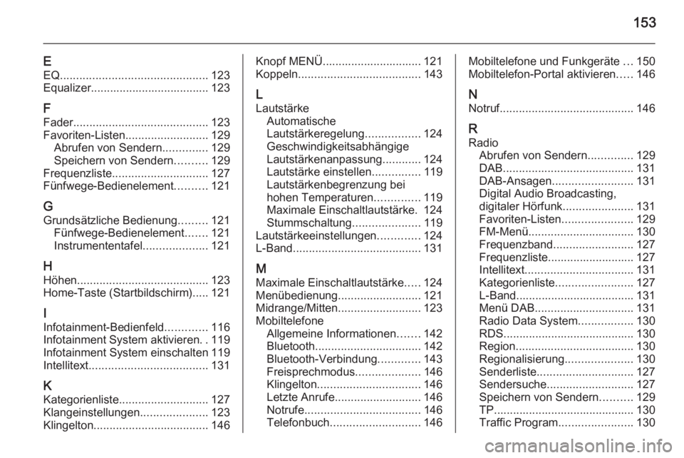 OPEL INSIGNIA 2014  Infotainment-Handbuch (in German) 153
EEQ .............................................. 123
Equalizer..................................... 123
F
Fader .......................................... 123
Favoriten-Listen ..................