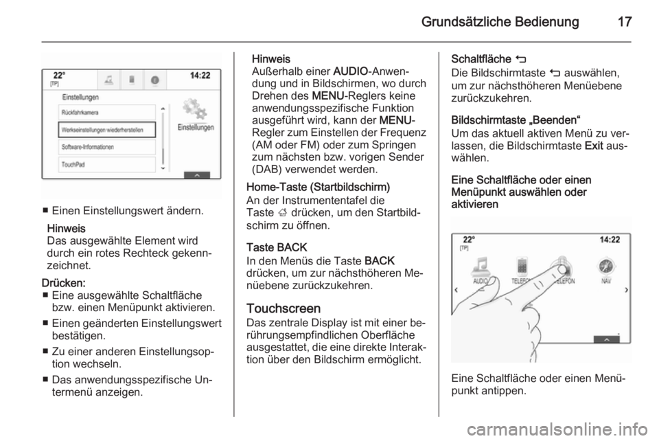 OPEL INSIGNIA 2014  Infotainment-Handbuch (in German) Grundsätzliche Bedienung17
■ Einen Einstellungswert ändern.Hinweis
Das ausgewählte Element wird
durch ein rotes Rechteck gekenn‐
zeichnet.
Drücken: ■ Eine ausgewählte Schaltfläche bzw. ein