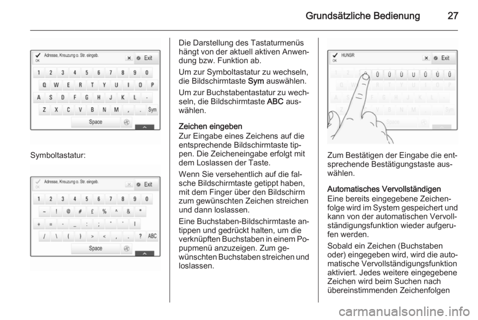 OPEL INSIGNIA 2014  Infotainment-Handbuch (in German) Grundsätzliche Bedienung27
Symboltastatur:
Die Darstellung des Tastaturmenüs
hängt von der aktuell aktiven Anwen‐
dung bzw. Funktion ab.
Um zur Symboltastatur zu wechseln,
die Bildschirmtaste  Sy