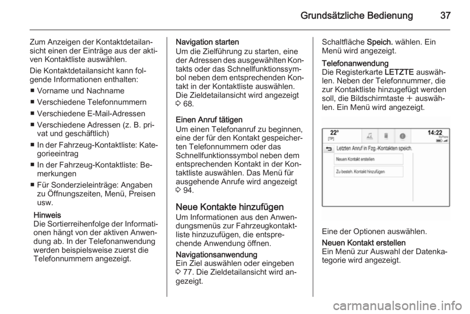OPEL INSIGNIA 2014 Infotainment-Handbuch (in German) Grundsätzliche Bedienung37
Zum Anzeigen der Kontaktdetailan‐
sicht einen der Einträge aus der akti‐
ven Kontaktliste auswählen.
Die Kontaktdetailansicht kann fol‐
gende Informationen enthalte OPEL INSIGNIA 2014 Infotainment-Handbuch (in German) Grundsätzliche Bedienung37
Zum Anzeigen der Kontaktdetailan‐
sicht einen der Einträge aus der akti‐
ven Kontaktliste auswählen.
Die Kontaktdetailansicht kann fol‐
gende Informationen enthalte