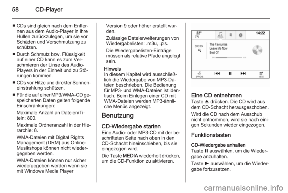 OPEL INSIGNIA 2014  Infotainment-Handbuch (in German) 58CD-Player
■ CDs sind gleich nach dem Entfer‐nen aus dem Audio-Player in ihre
Hüllen zurückzulegen, um sie vor
Schäden und Verschmutzung zu
schützen.
■ Durch Schmutz bzw. Flüssigkeit auf e