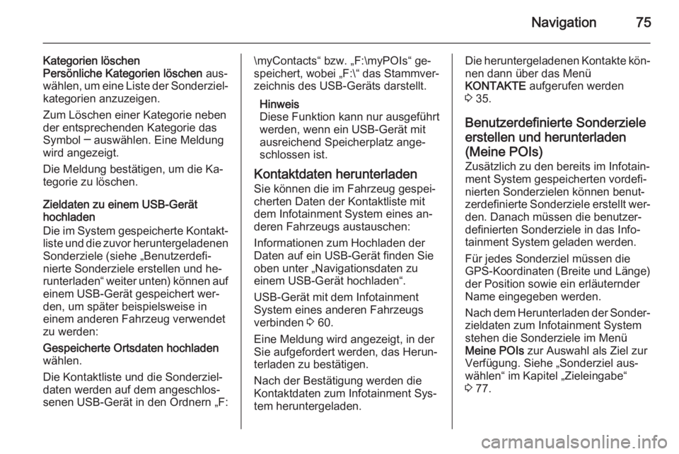 OPEL INSIGNIA 2014  Infotainment-Handbuch (in German) Navigation75
Kategorien löschen
Persönliche Kategorien löschen  aus‐
wählen, um eine Liste der Sonderziel‐ kategorien anzuzeigen.
Zum Löschen einer Kategorie neben
der entsprechenden Kategori