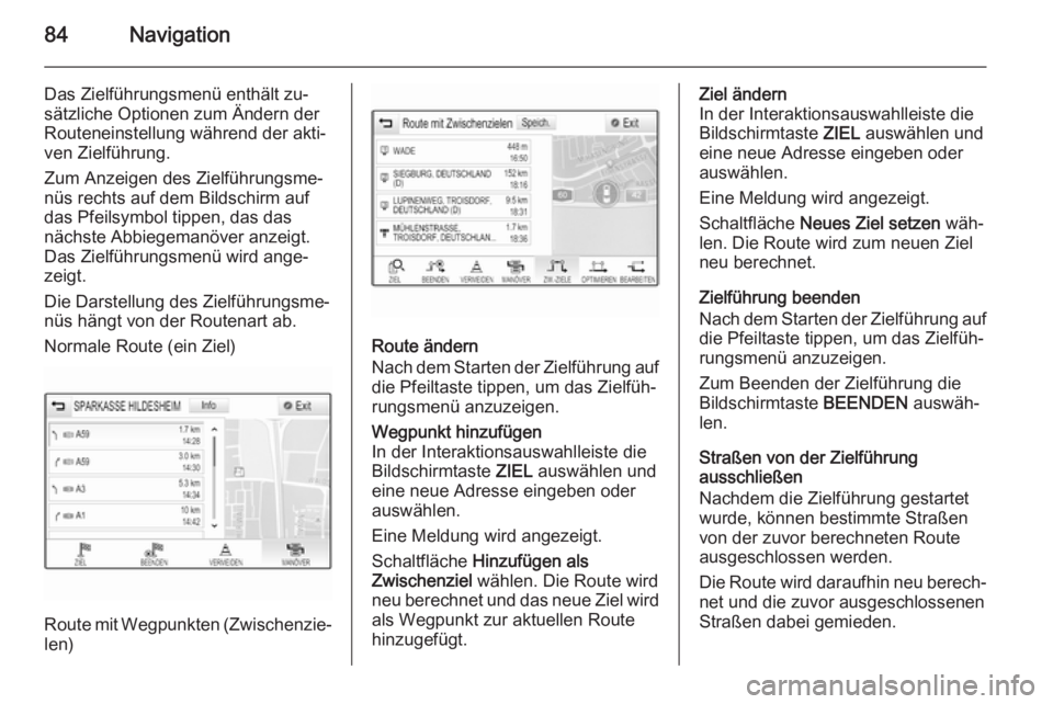 OPEL INSIGNIA 2014  Infotainment-Handbuch (in German) 84Navigation
Das Zielführungsmenü enthält zu‐
sätzliche Optionen zum Ändern der
Routeneinstellung während der akti‐
ven Zielführung.
Zum Anzeigen des Zielführungsme‐
nüs rechts auf dem 