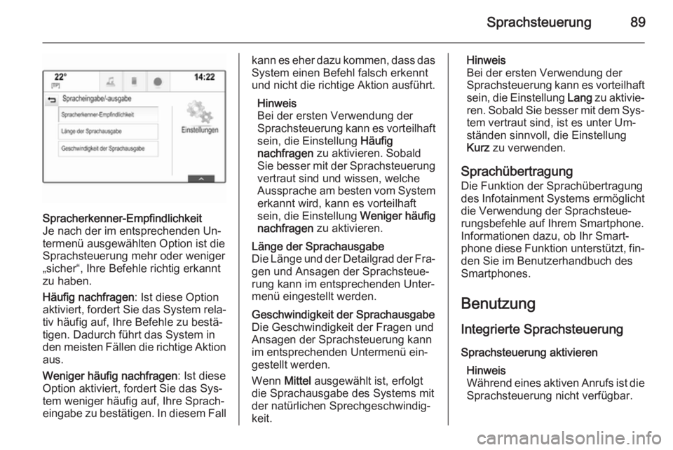 OPEL INSIGNIA 2014  Infotainment-Handbuch (in German) Sprachsteuerung89
Spracherkenner-Empfindlichkeit
Je nach der im entsprechenden Un‐
termenü ausgewählten Option ist die
Sprachsteuerung mehr oder weniger „sicher“, Ihre Befehle richtig erkannt

