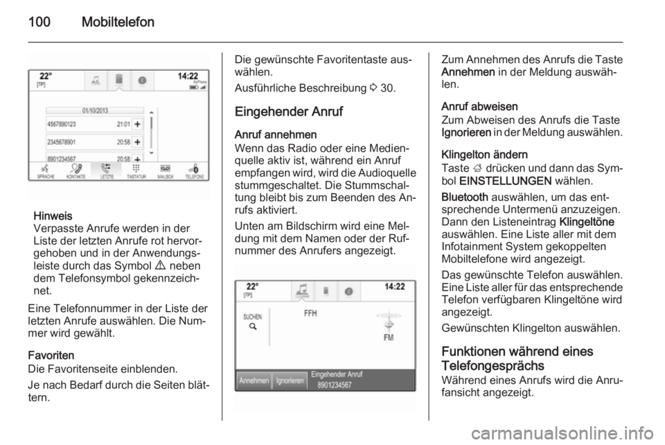OPEL INSIGNIA 2014  Infotainment-Handbuch (in German) 100Mobiltelefon
Hinweis
Verpasste Anrufe werden in der
Liste der letzten Anrufe rot hervor‐
gehoben und in der Anwendungs‐
leiste durch das Symbol  9  neben
dem Telefonsymbol gekennzeich‐ net.
E